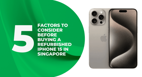 5 Factors to Consider Before Buying a Refurbished iPhone 15 in Singapore - CompAsia