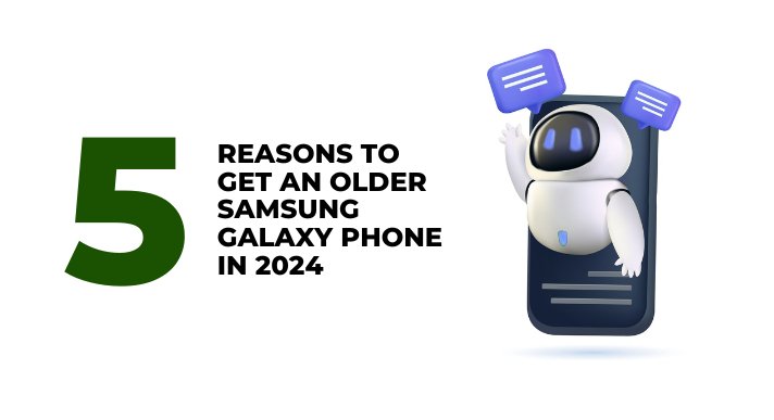5 Reasons to get an older Samsung Galaxy phone in 2024 - CompAsia