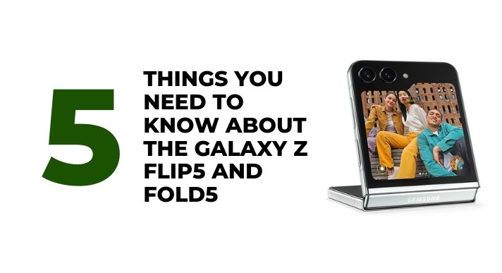 5 Things You Need To Know About The Galaxy Z Flip5 and Fold5 - CompAsia